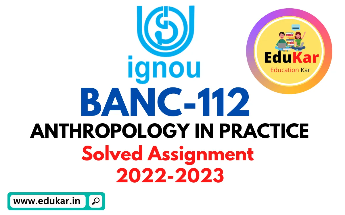 BANC-112 IGNOU Solved Assignment 2022-2023 ANTHROPOLOGY IN PRACTICE