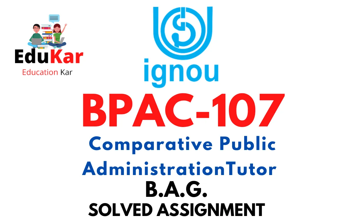 BPAC-107 IGNOU BAG Solved Assignment-Comparative Public AdministrationTutor